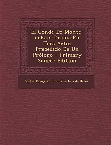 El Conde de Monte-Cristo Drama en Tres Actos Precedido de Un Prólogo - Primary Source Edition