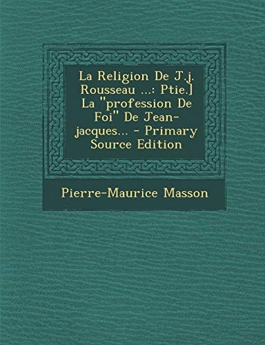 La Religion de J. J. Rousseau ... Ptie. ] la Profession de Foi de Jean-Jacques... - Primary Source Edition