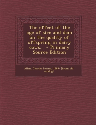The Effect of the Age of Sire and Dam on the Quality of Offspring in Dairy Cows. . - Primary Source Edition