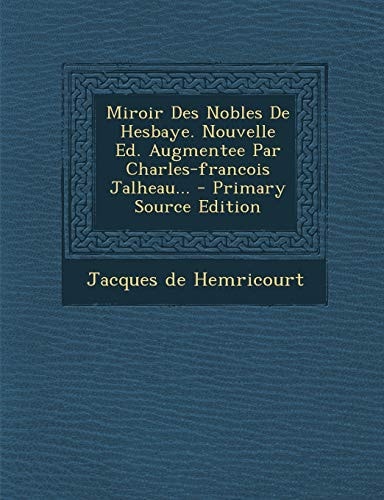 Miroir Des Nobles de Hesbaye. Nouvelle Ed. Augmentee Par Charles-Francois Jalheau... - Primary Source Edition