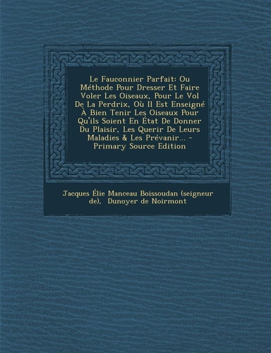 Le Fauconnier Parfait Ou Méthode Pour Dresser Et Faire Voler Les Oiseaux, Pour Le Vol de la Perdrix, Où Il Est Enseigné a Bien Tenir Les Oiseaux Pour
