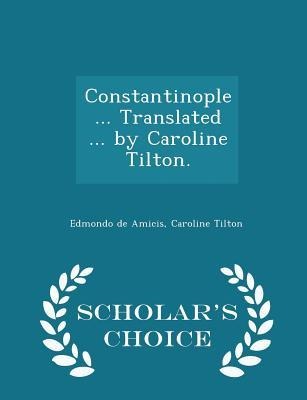 Constantinople ... Translated ... by Caroline Tilton. - Scholars Choice Edition
