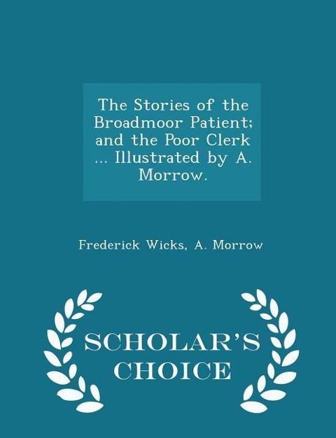 The Stories of the Broadmoor Patient; And the Poor Clerk ... Illustrated by A. Morrow. - Scholars Choice Edition