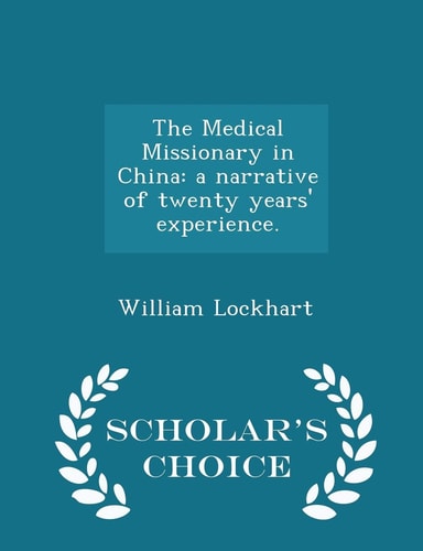 The Medical Missionary in China A Narrative of Twenty Years' Experience. - Scholar's Choice Edition