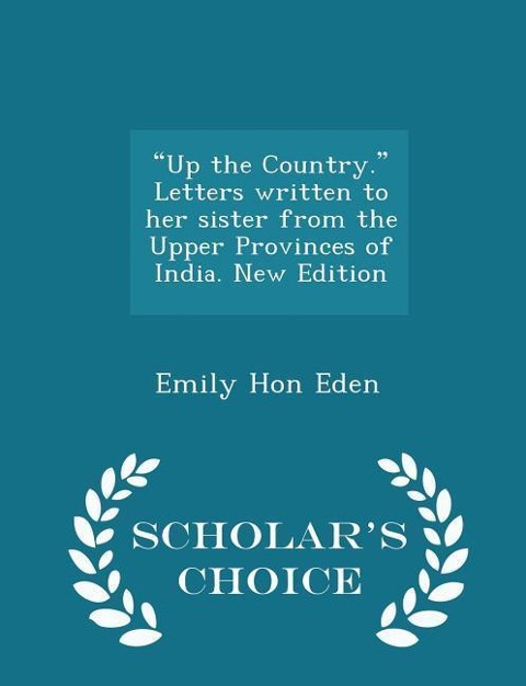 Up the Country. Letters Written to Her Sister from the Upper Provinces of India. New Edition - Scholars Choice Edition