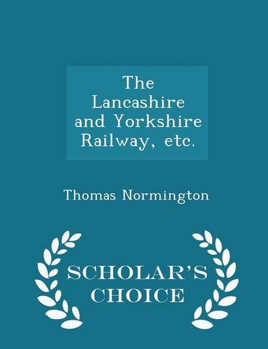 The Lancashire and Yorkshire Railway, Etc. - Scholar's Choice Edition