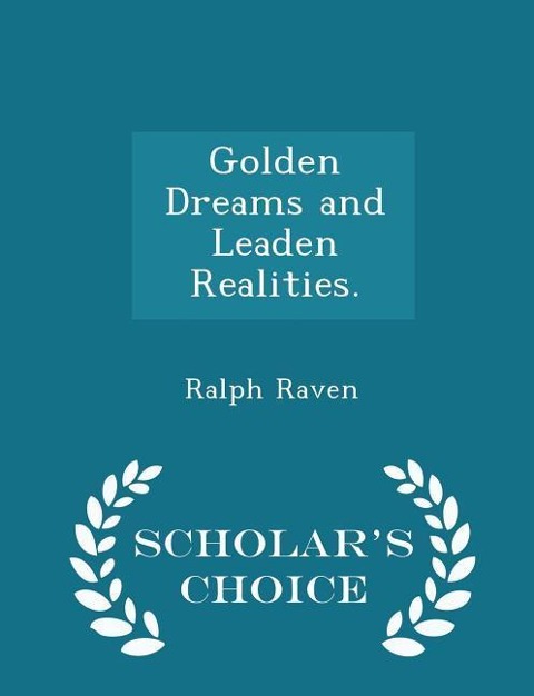 Golden Dreams and Leaden Realities. - Scholars Choice Edition
