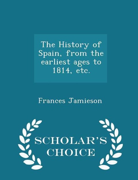 The History of Spain, from the earliest ages to 1814, etc. - Scholars Choice Edition