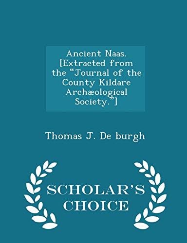 Ancient Naas. [Extracted from the Journal of the County Kildare Archaeological Society. ] - Scholar's Choice Edition