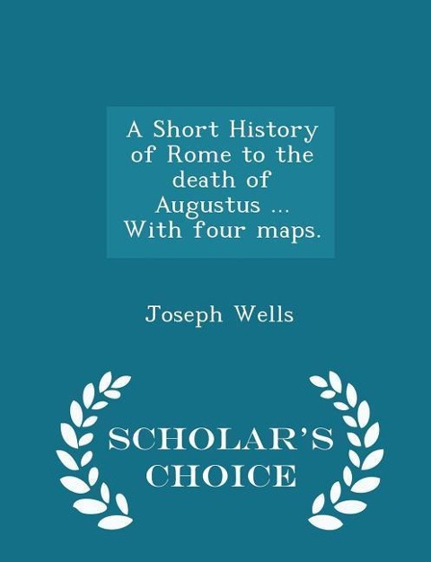 A Short History of Rome to the Death of Augustus ... with Four Maps. - Scholars Choice Edition