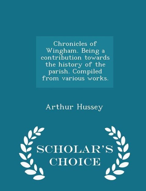 Chronicles of Wingham. Being a Contribution Towards the History of the Parish. Compiled from Various Works. - Scholars Choice Edition
