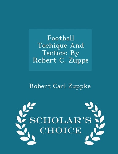 Football Techique and Tactics By Robert C. Zuppe - Scholar's Choice Edition