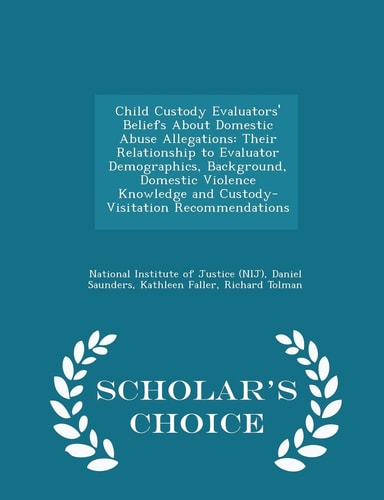 Child Custody Evaluators' Beliefs about Domestic Abuse Allegations Their Relationship to Evaluator Demographics, Background, Domestic Violence Knowledge and Custody-Visitation Recommendations - Scholar's Choice Edition