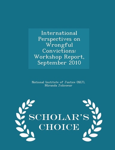 International Perspectives on Wrongful Convictions Workshop Report, September 2010 - Scholar's Choice Edition
