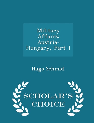 Military Affairs Austria-Hungary, Part 1 - Scholar's Choice Edition