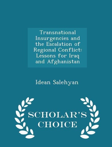 Transnational Insurgencies and the Escalation of Regional Conflict: Lessons for Iraq and Afghanistan - Scholars Choice Edition