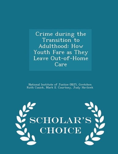Crime During the Transition to Adulthood How Youth Fare As They Leave Out-Of-Home Care - Scholar's Choice Edition
