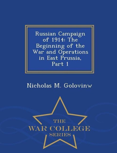Russian Campaign of 1914: The Beginning of the War and Operations in East Prussia, Part 1 - War College Series