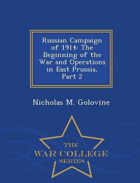 Russian Campaign of 1914: The Beginning of the War and Operations in East Prussia, Part 2 - War College Series