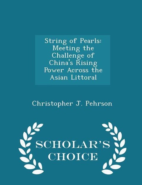 String of Pearls: Meeting the Challenge of Chinas Rising Power Across the Asian Littoral - Scholars Choice Edition