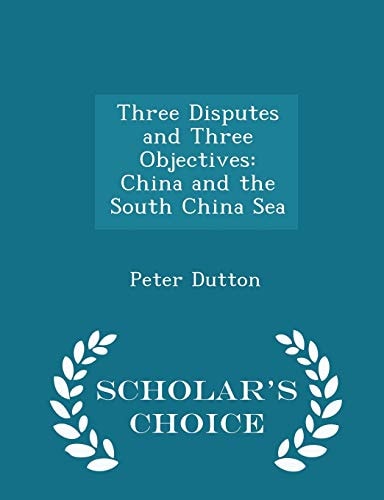 Three Disputes and Three Objectives China and the South China Sea - Scholar's Choice Edition