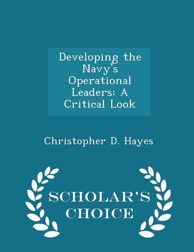 Developing the Navy's Operational Leaders A Critical Look - Scholar's Choice Edition