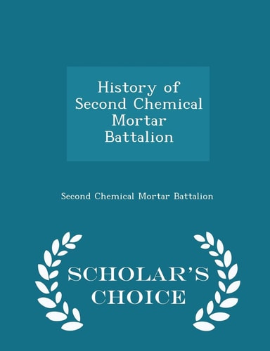 History of Second Chemical Mortar Battalion - Scholar's Choice Edition