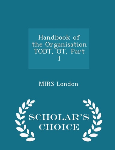 Handbook of the Organisation Todt, Ot, Part 1 - Scholar's Choice Edition