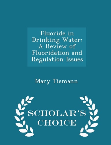 Fluoride in Drinking Water A Review of Fluoridation and Regulation Issues - Scholar's Choice Edition