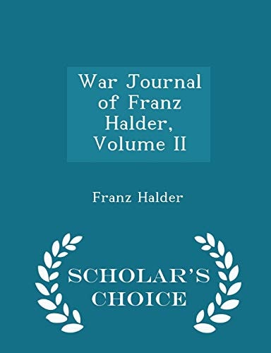 War Journal of Franz Halder, Volume II - Scholar's Choice Edition