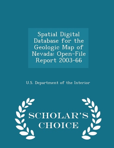 Spatial Digital Database for the Geologic Map of Nevada Open-File Report 2003-66 - Scholar's Choice Edition