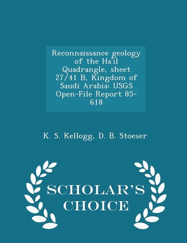 Reconnaissance Geology of the Ha'il Quadrangle, Sheet 27/41 B, Kingdom of Saudi Arabia Usgs Open-File Report 85-618 - Scholar's Choice Edition