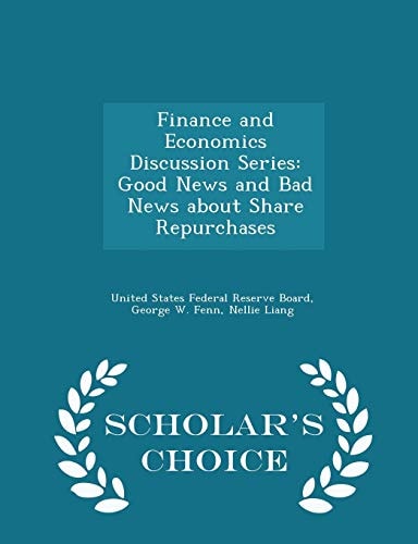 Finance and Economics Discussion Series Good News and Bad News about Share Repurchases - Scholar's Choice Edition