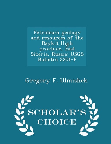 Petroleum Geology and Resources of the Baykit High Province, East Siberia, Russia Usgs Bulletin 2201-F - Scholar's Choice Edition