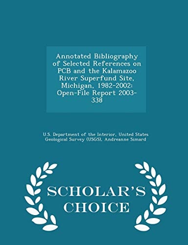 Annotated Bibliography of Selected References on PCB and the Kalamazoo River Superfund Site, Michigan, 1982-2002 Open-File Report 2003-338 - Scholar's Choice Edition