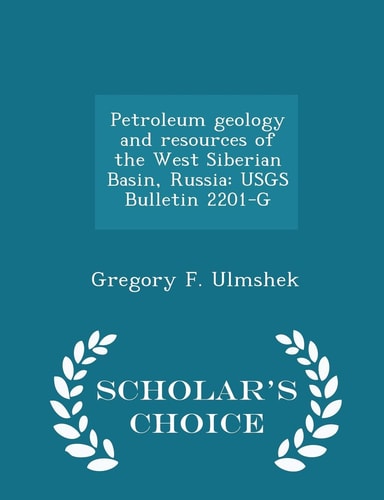 Petroleum Geology and Resources of the West Siberian Basin, Russia Usgs Bulletin 2201-G - Scholar's Choice Edition