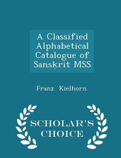 A Classified Alphabetical Catalogue of Sans&#7731;rit MSS - Scholars Choice Edition