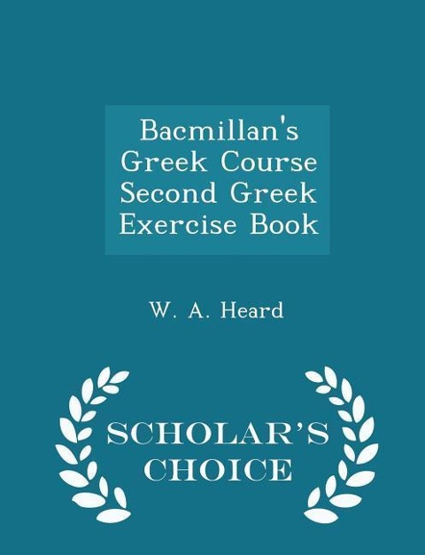 Bacmillans Greek Course Second Greek Exercise Book - Scholars Choice Edition