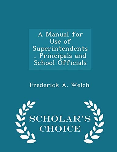 A Manual for Use of Superintendents, Principals and School Officials - Scholar's Choice Edition