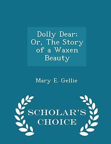 Dolly Dear; Or, the Story of a Waxen Beauty - Scholar's Choice Edition