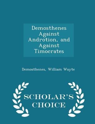 Demosthenes Against Androtion, and Against Timocrates - Scholars Choice Edition