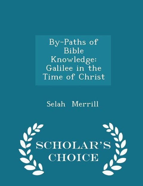 By-Paths of Bible Knowledge: Galilee in the Time of Christ - Scholars Choice Edition