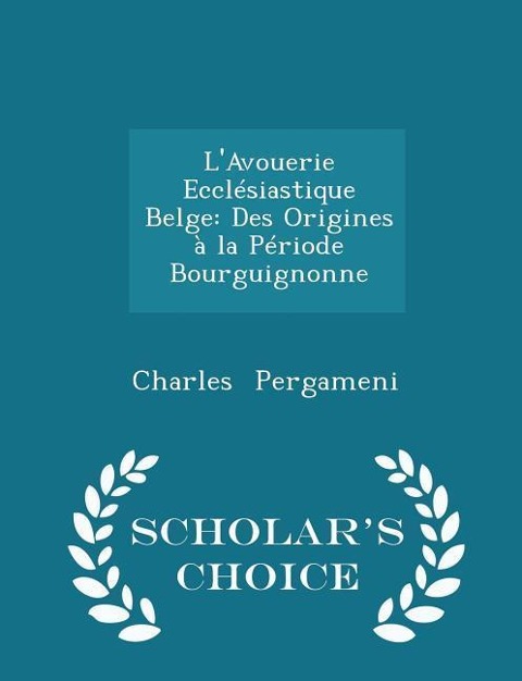 LAvouerie Ecclésiastique Belge: Des Origines À La Période Bourguignonne - Scholars Choice Edition