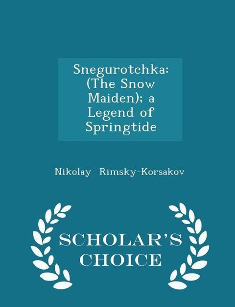 Snegurotchka: (the Snow Maiden); A Legend of Springtide - Scholar's Choice Edition
