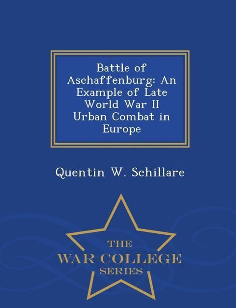 Battle of Aschaffenburg: An Example of Late World War II Urban Combat in Europe - War College Series