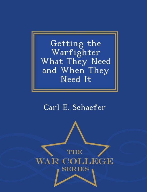 Getting the Warfighter What They Need and When They Need It - War College Series