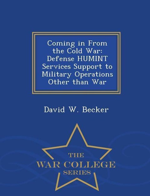 Coming in from the Cold War: Defense Humint Services Support to Military Operations Other Than War - War College Series