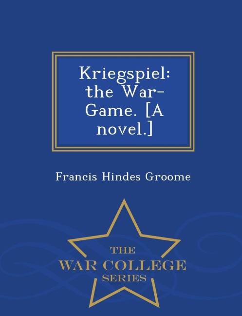 Kriegspiel: the War-Game. [A novel.] - War College Series