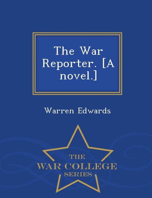 The War Reporter. [A Novel.] - War College Series