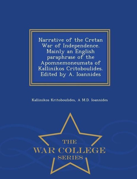 Narrative of the Cretan War of Independence. Mainly an English Paraphrase of the Apomnemoneumata of Kallinikos Critoboulides. Edited by A. Ioannides - War College Series